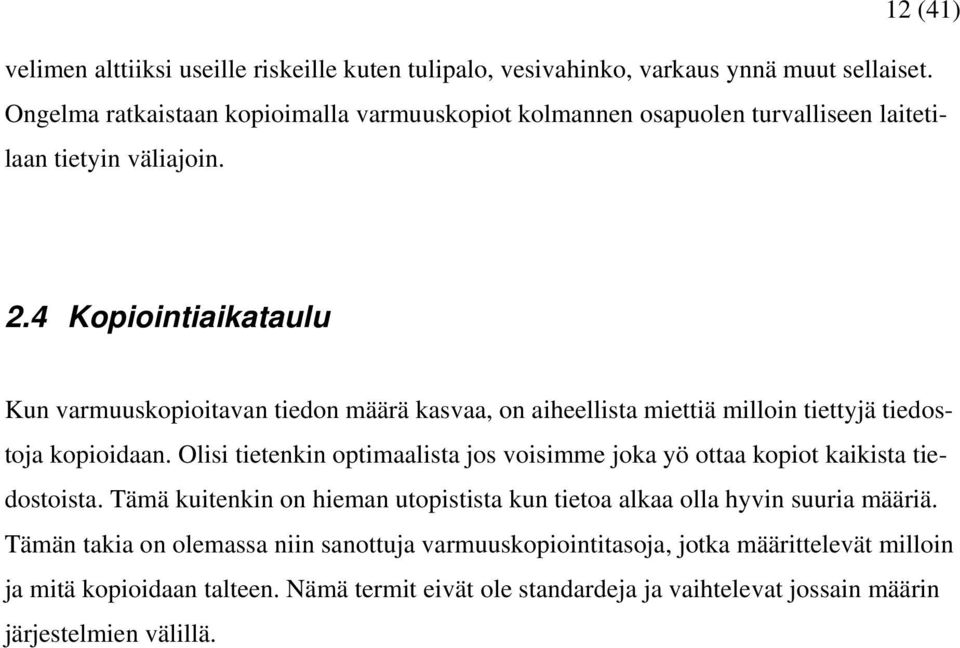 4 Kopiointiaikataulu Kun varmuuskopioitavan tiedon määrä kasvaa, on aiheellista miettiä milloin tiettyjä tiedostoja kopioidaan.