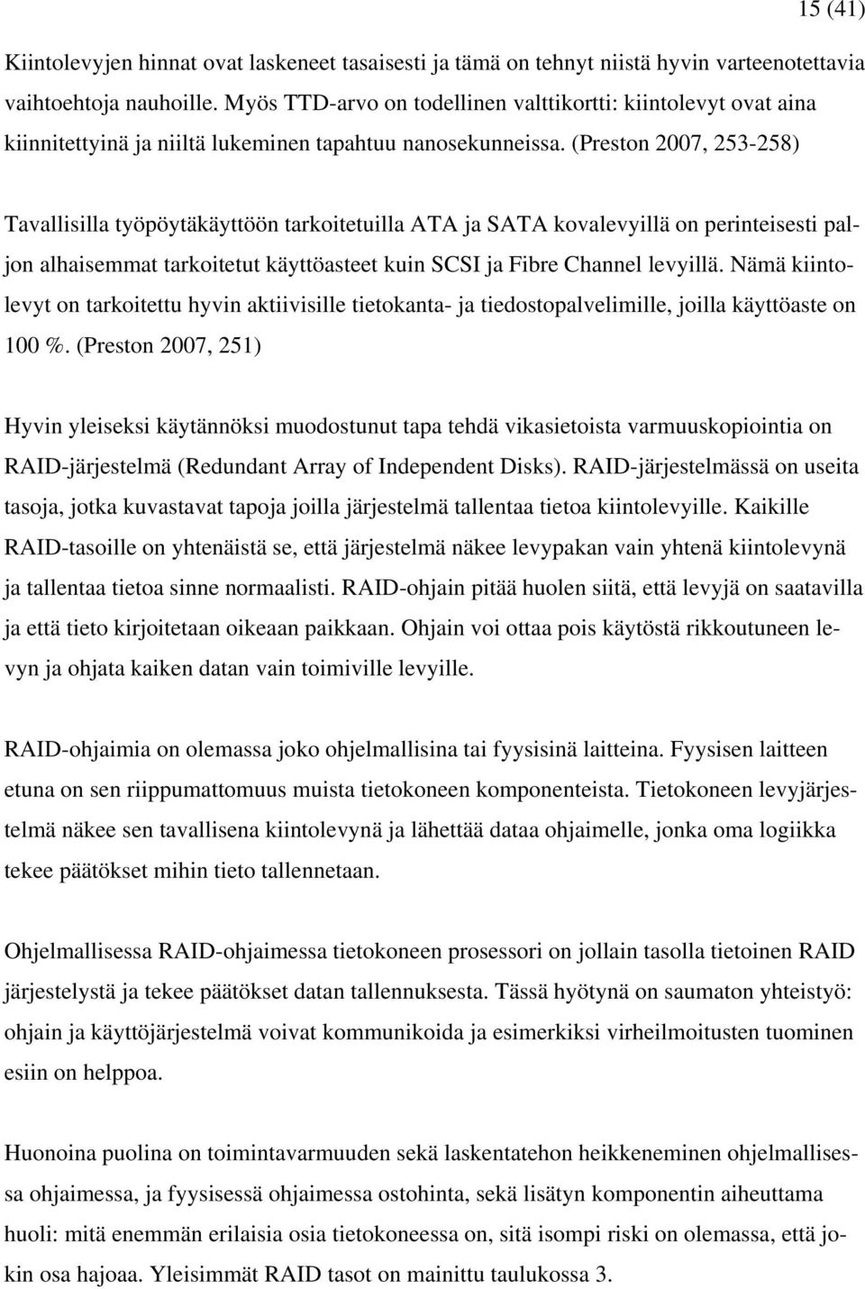 (Preston 2007, 253-258) Tavallisilla työpöytäkäyttöön tarkoitetuilla ATA ja SATA kovalevyillä on perinteisesti paljon alhaisemmat tarkoitetut käyttöasteet kuin SCSI ja Fibre Channel levyillä.