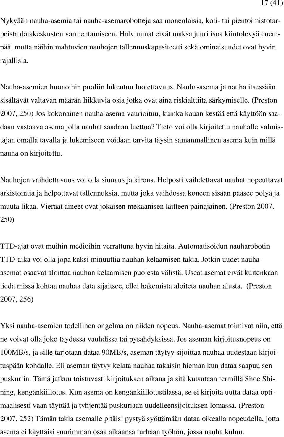 Nauha-asemien huonoihin puoliin lukeutuu luotettavuus. Nauha-asema ja nauha itsessään sisältävät valtavan määrän liikkuvia osia jotka ovat aina riskialttiita särkymiselle.