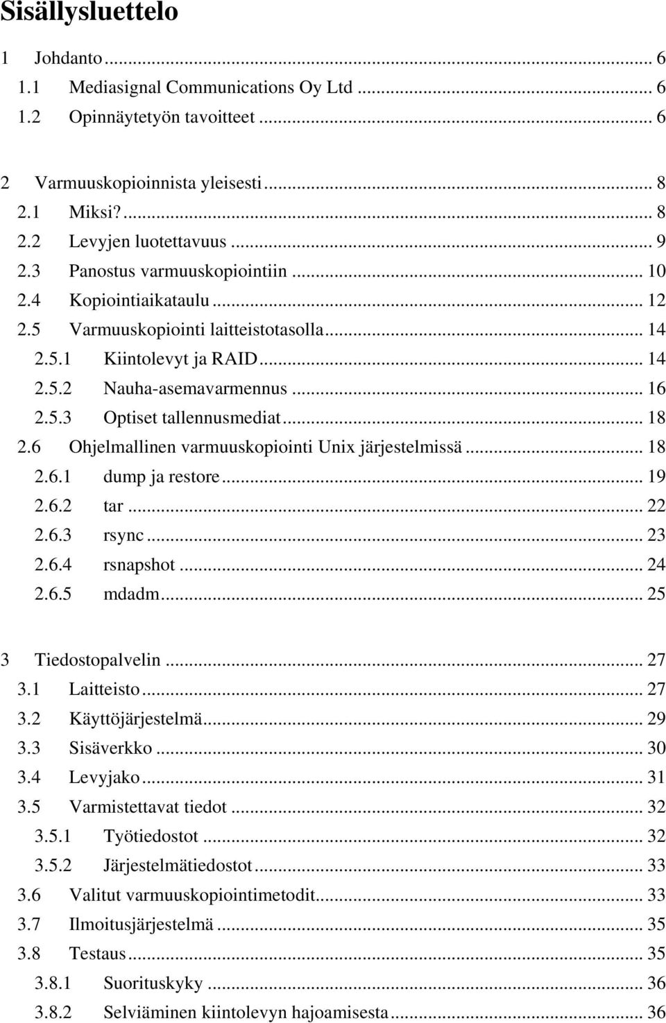 .. 18 2.6 Ohjelmallinen varmuuskopiointi Unix järjestelmissä... 18 2.6.1 dump ja restore... 19 2.6.2 tar... 22 2.6.3 rsync... 23 2.6.4 rsnapshot... 24 2.6.5 mdadm... 25 3 Tiedostopalvelin... 27 3.