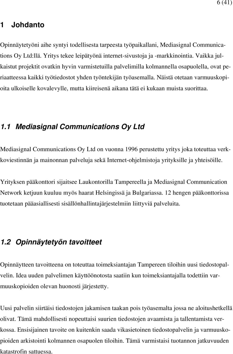 Näistä otetaan varmuuskopioita ulkoiselle kovalevylle, mutta kiireisenä aikana tätä ei kukaan muista suorittaa. 1.