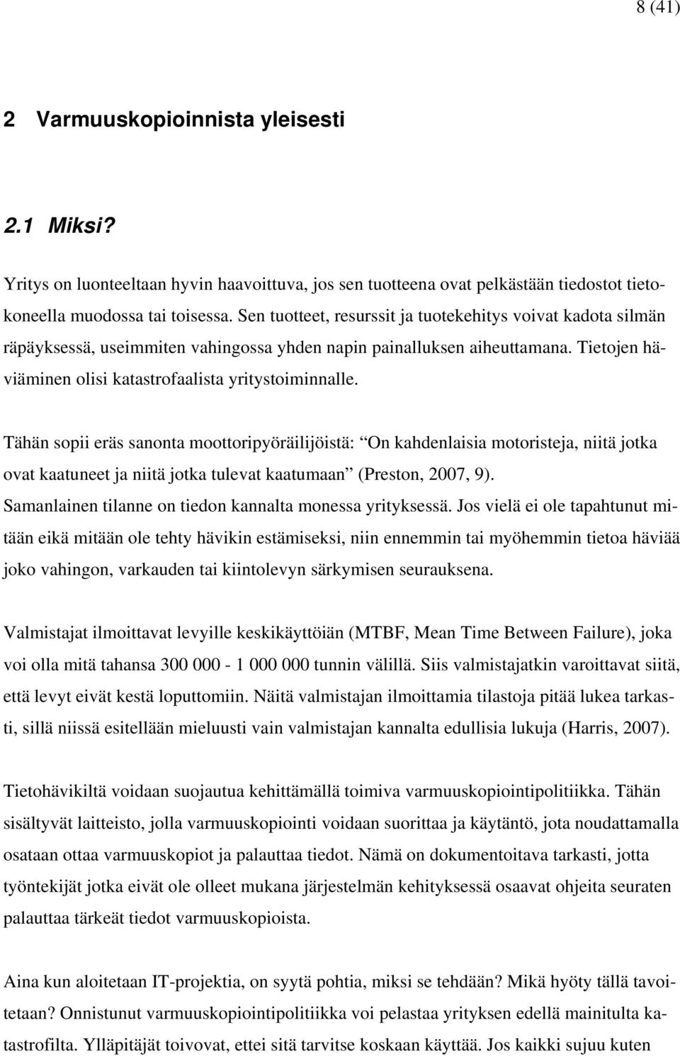 Tähän sopii eräs sanonta moottoripyöräilijöistä: On kahdenlaisia motoristeja, niitä jotka ovat kaatuneet ja niitä jotka tulevat kaatumaan (Preston, 2007, 9).