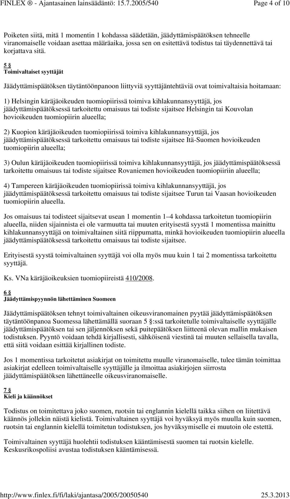 5 Toimivaltaiset syyttäjät Jäädyttämispäätöksen täytäntöönpanoon liittyviä syyttäjäntehtäviä ovat toimivaltaisia hoitamaan: 1) Helsingin käräjäoikeuden tuomiopiirissä toimiva kihlakunnansyyttäjä, jos