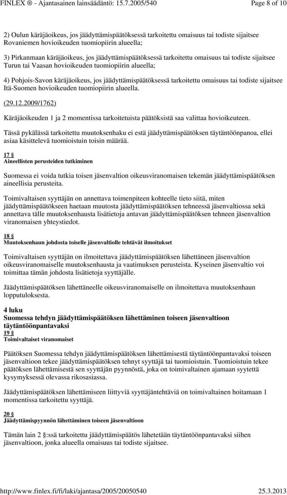 tai todiste sijaitsee Itä-Suomen hovioikeuden tuomiopiirin alueella. (29.12.2009/1762) Käräjäoikeuden 1 ja 2 momentissa tarkoitetuista päätöksistä saa valittaa hovioikeuteen.