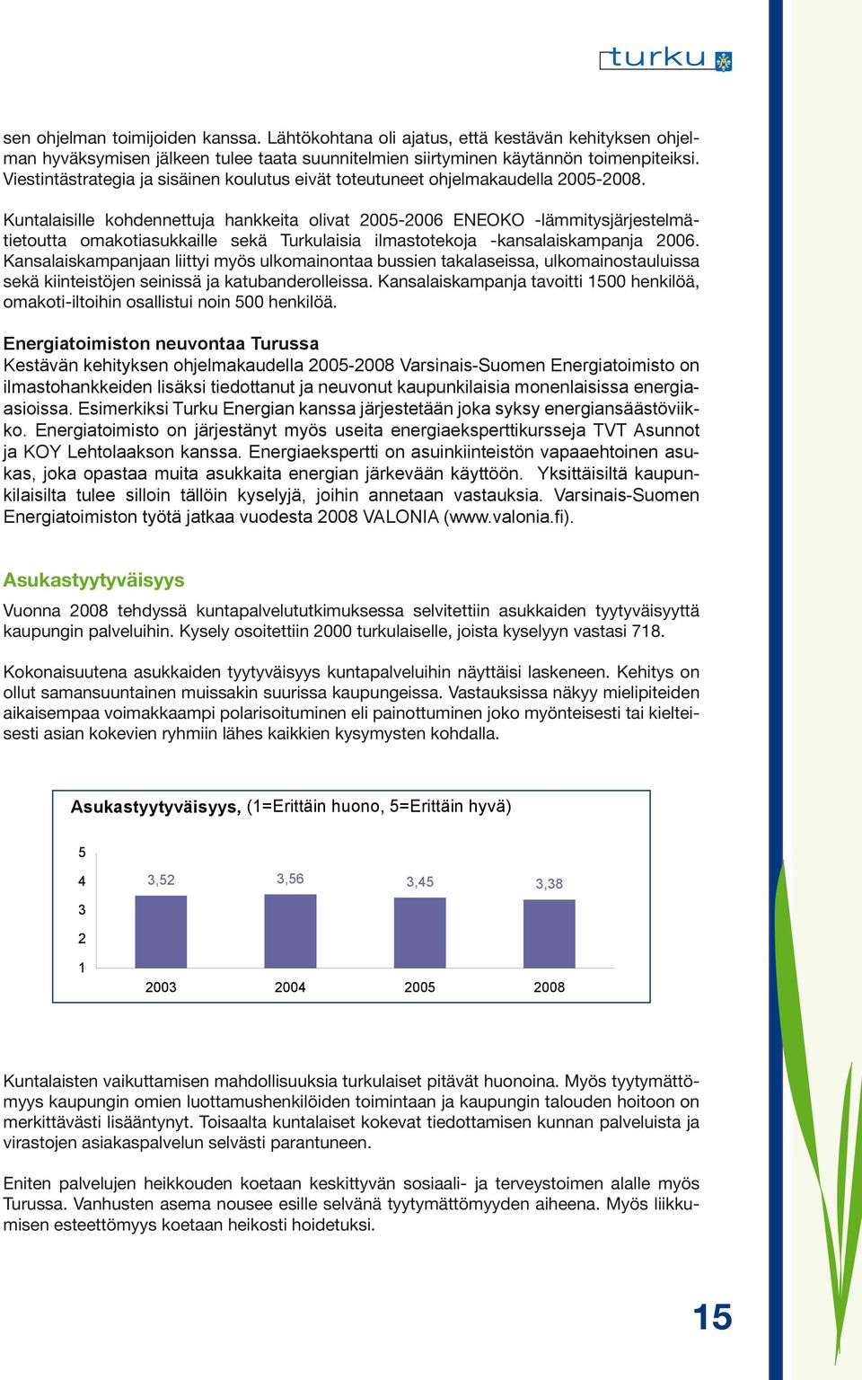 Kuntalaisille kohdennettuja hankkeita olivat 2005-2006 ENEOKO -lämmitysjärjestelmätietoutta omakotiasukkaille sekä Turkulaisia ilmastotekoja -kansalaiskampanja 2006.