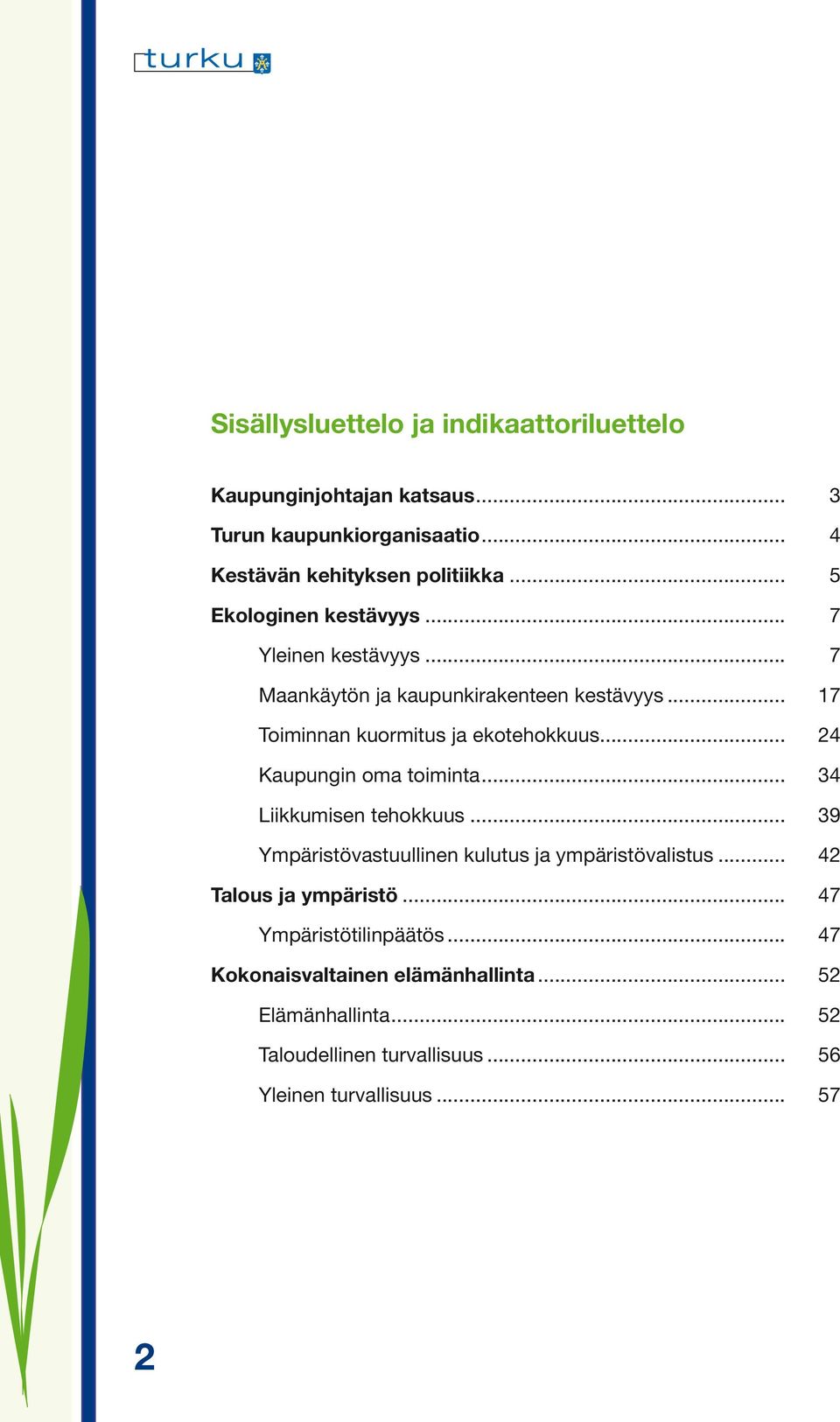 .. 24 Kaupungin oma toiminta... 34 Liikkumisen tehokkuus... 39 Ympäristövastuullinen kulutus ja ympäristövalistus... 42 Talous ja ympäristö.