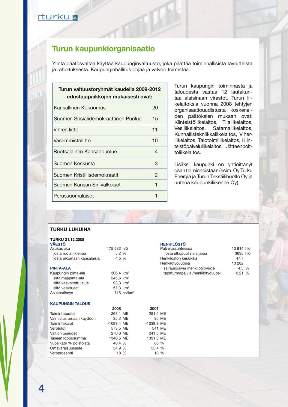 Kansanpuolue 4 Suomen Keskusta 3 Suomen Kristillisdemokraatit 2 Suomen Kansan Sinivalkoiset 1 Turun kaupungin toiminnasta ja taloudesta vastaa 12 lautakuntaa alaisinaan virastot.