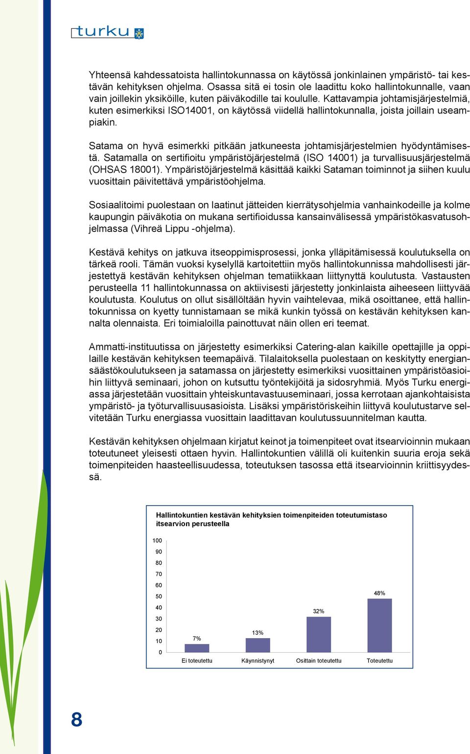 Kattavampia johtamisjärjestelmiä, kuten esimerkiksi ISO14001, on käytössä viidellä hallintokunnalla, joista joillain useampiakin.