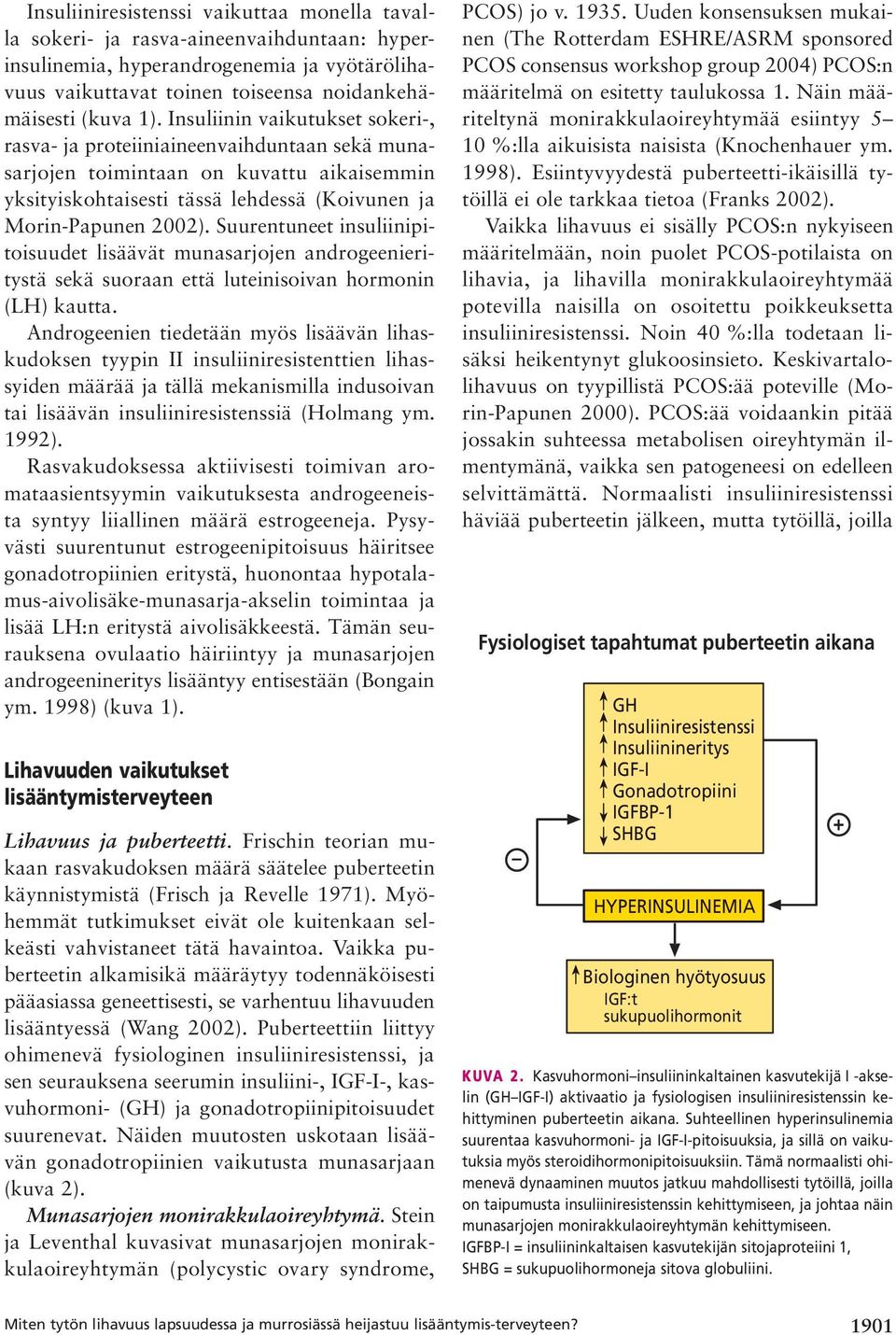 Suurentuneet insuliinipitoisuudet lisäävät munasarjojen androgeenieritystä sekä suoraan että luteinisoivan hormonin (LH) kautta.