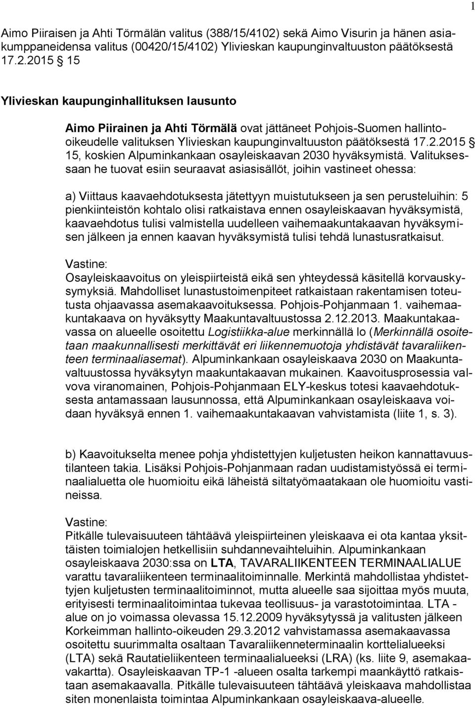 /15/4102) Ylivieskan kaupunginvaltuuston päätöksestä 17.2.2015 15 Ylivieskan kaupunginhallituksen lausunto Aimo Piirainen ja Ahti Törmälä ovat jättäneet Pohjois-Suomen hallintooikeudelle valituksen Ylivieskan kaupunginvaltuuston päätöksestä 17.