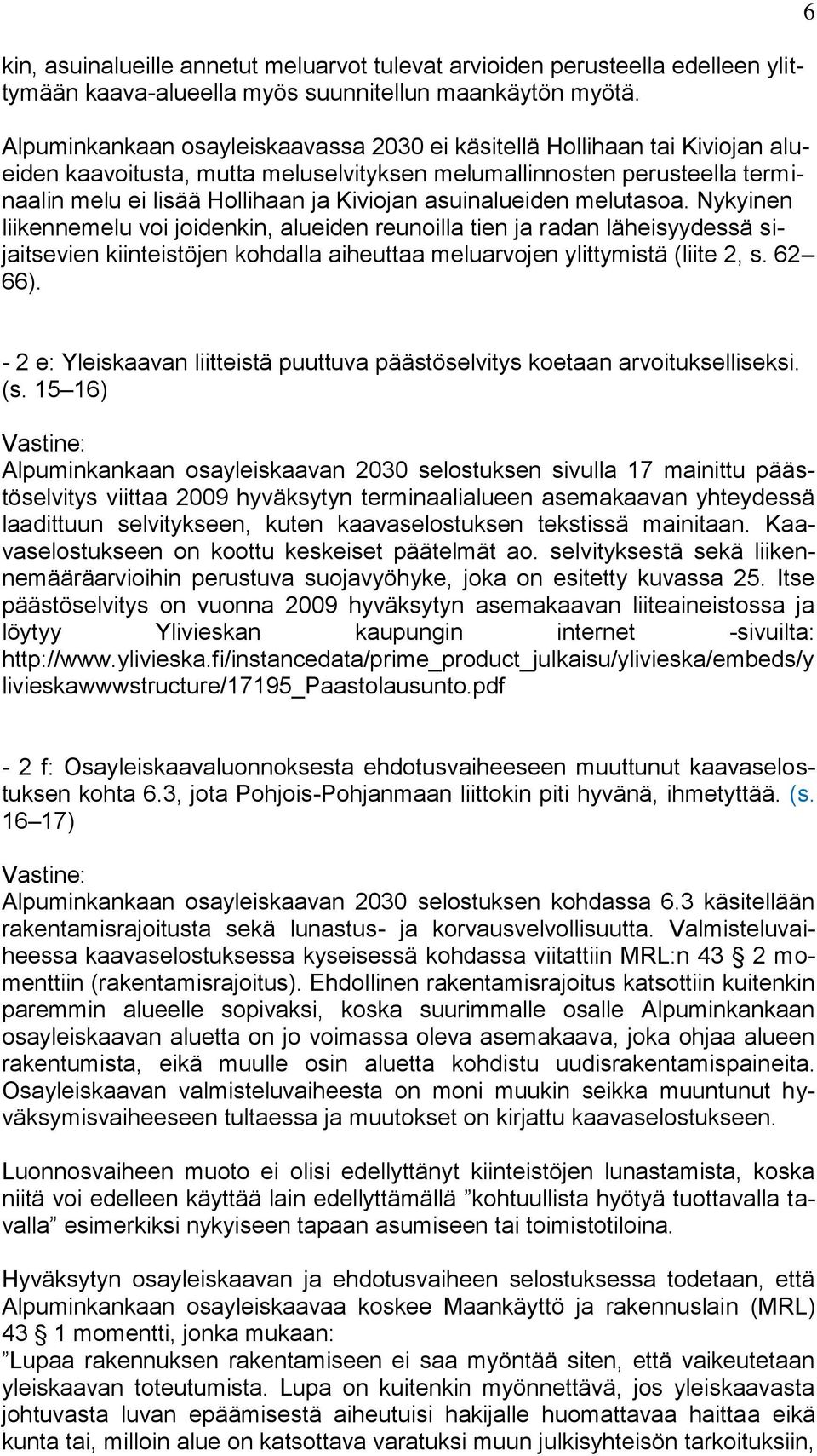 asuinalueiden melutasoa. Nykyinen liikennemelu voi joidenkin, alueiden reunoilla tien ja radan läheisyydessä sijaitsevien kiinteistöjen kohdalla aiheuttaa meluarvojen ylittymistä (liite 2, s. 62 66).