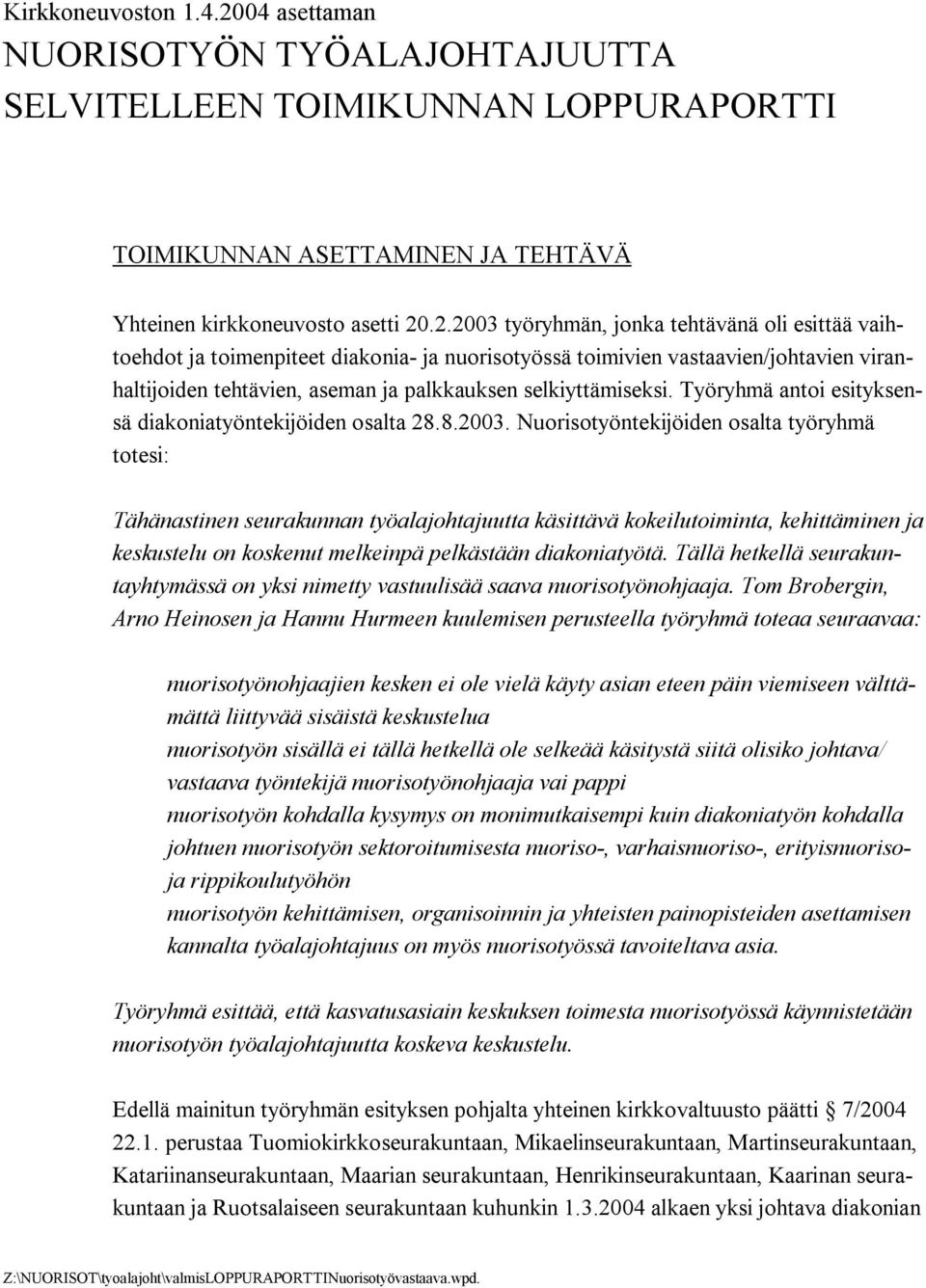 .2.2003 työryhmän, jonka tehtävänä oli esittää vaihtoehdot ja toimenpiteet diakonia ja nuorisotyössä toimivien vastaavien/johtavien viranhaltijoiden tehtävien, aseman ja palkkauksen selkiyttämiseksi.