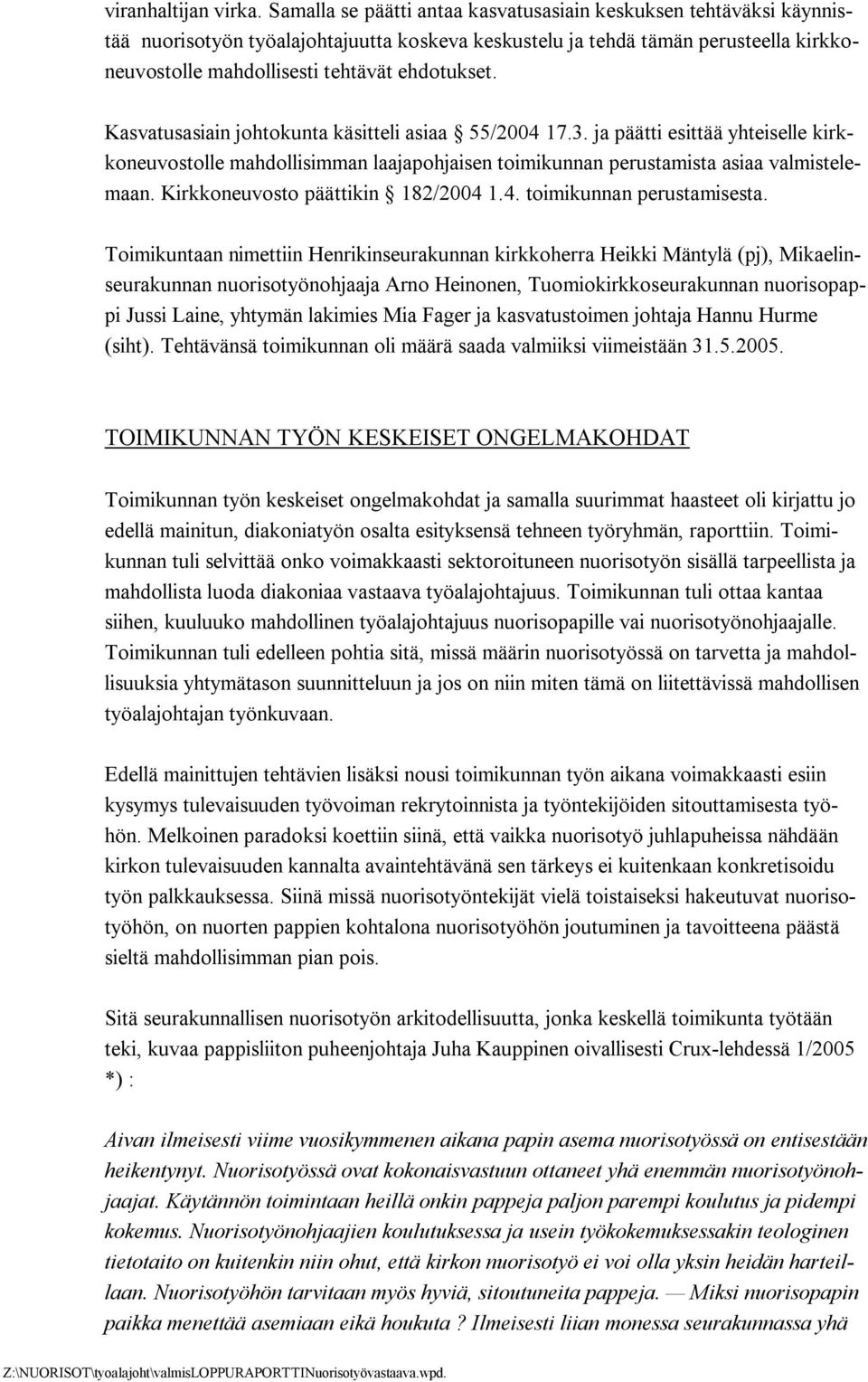 Kasvatusasiain johtokunta käsitteli asiaa 55/2004 17.3. ja päätti esittää yhteiselle kirkkoneuvostolle mahdollisimman laajapohjaisen toimikunnan perustamista asiaa valmistelemaan.