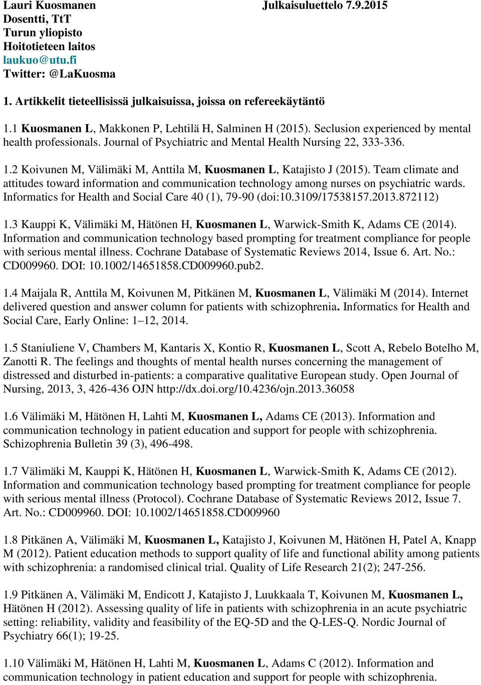 2 Koivunen M, Välimäki M, Anttila M, Kuosmanen L, Katajisto J (2015). Team climate and attitudes toward information and communication technology among nurses on psychiatric wards.