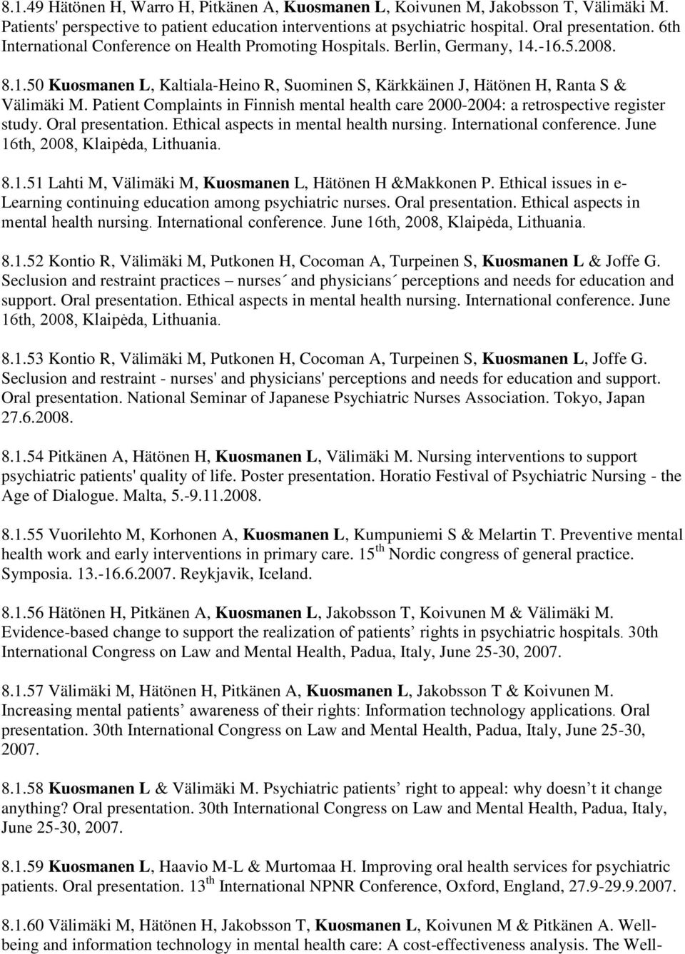 Patient Complaints in Finnish mental health care 2000-2004: a retrospective register study. Oral presentation. Ethical aspects in mental health nursing. International conference.