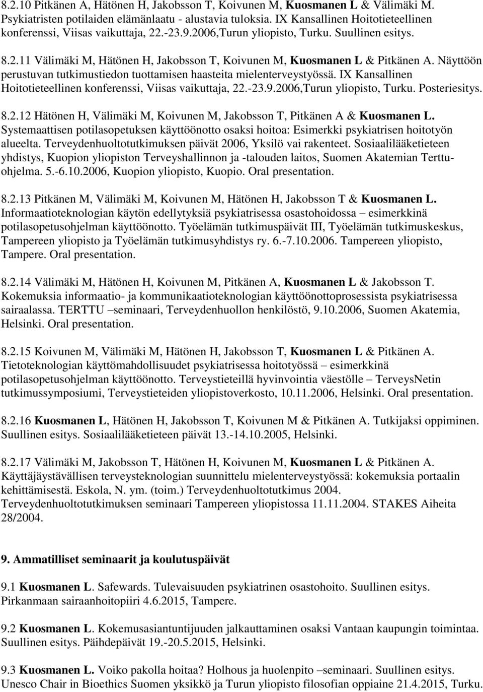 Näyttöön perustuvan tutkimustiedon tuottamisen haasteita mielenterveystyössä. IX Kansallinen Hoitotieteellinen konferenssi, Viisas vaikuttaja, 22