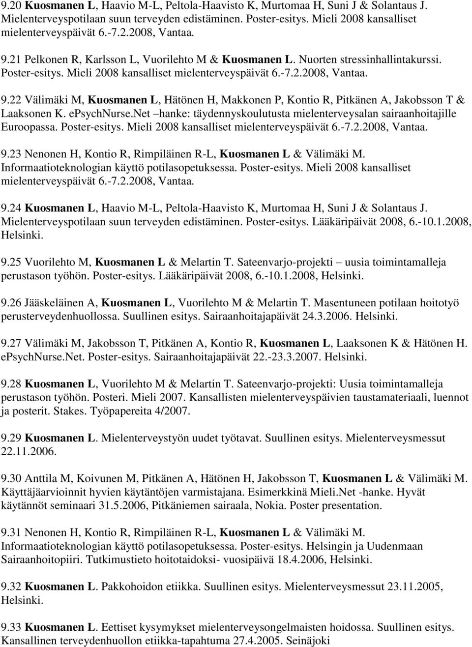 22 Välimäki M, Kuosmanen L, Hätönen H, Makkonen P, Kontio R, Pitkänen A, Jakobsson T & Laaksonen K. epsychnurse.net hanke: täydennyskoulutusta mielenterveysalan sairaanhoitajille Euroopassa.