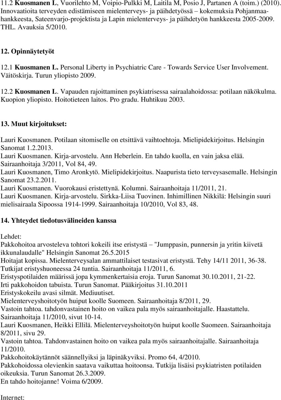 Avauksia 5/2010. 12. Opinnäytetyöt 12.1 Kuosmanen L. Personal Liberty in Psychiatric Care - Towards Service User Involvement. Väitöskirja. Turun yliopisto 2009. 12.2 Kuosmanen L.