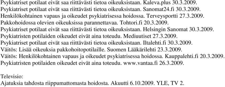 Mediuutiset 27.3.2009. Psykiatriset potilaat eivät saa riittävästi tietoa oikeuksistaan. Iltalehti.fi 30.3.2009. Väitös: Lisää oikeuksia pakkohoitopotilaille. Suomen Lääkärilehti 23.3.2009. Väitös: Henkilökohtainen vapaus ja oikeudet psykiatrisessa hoidossa.