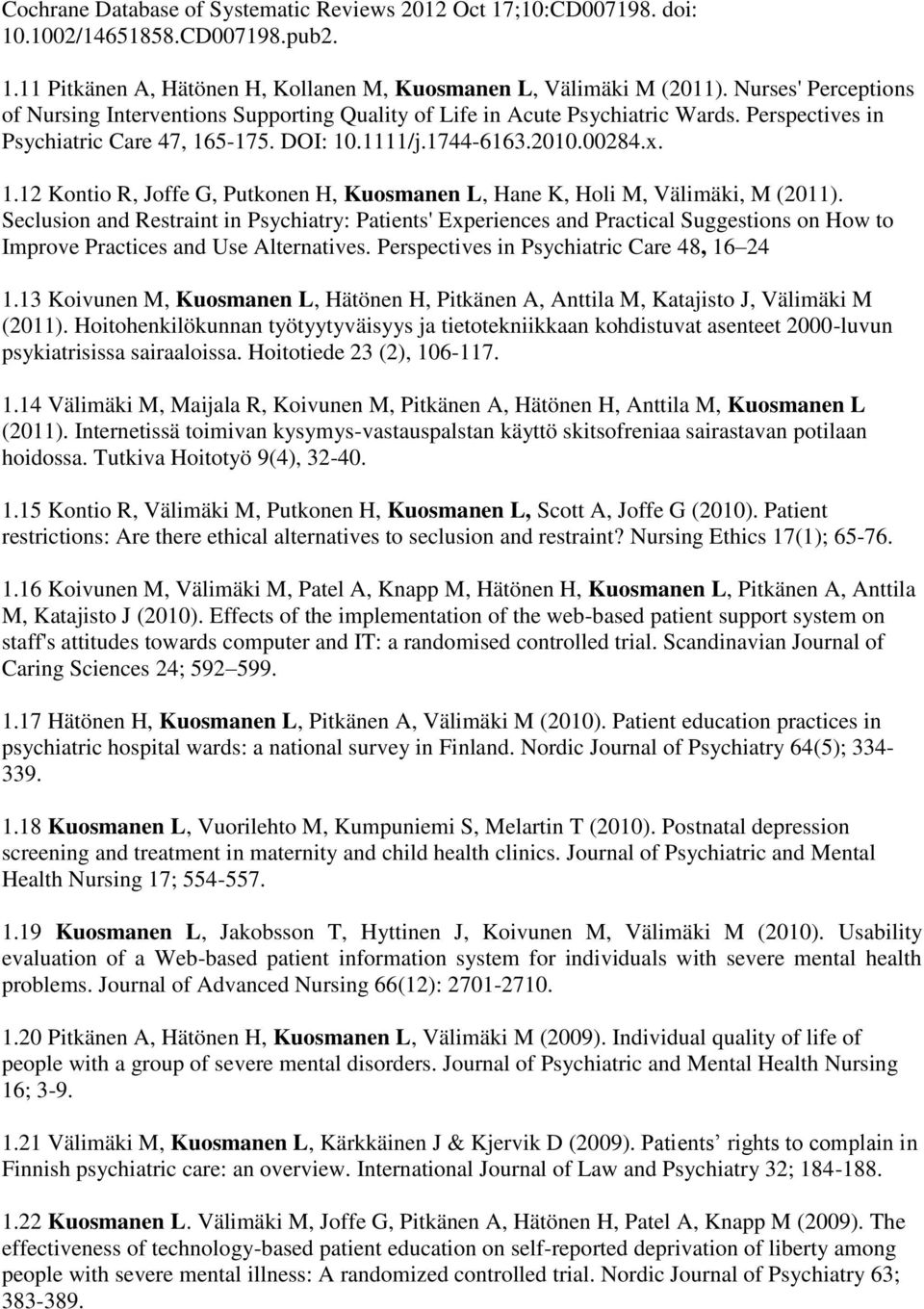 5-175. DOI: 10.1111/j.1744-6163.2010.00284.x. 1.12 Kontio R, Joffe G, Putkonen H, Kuosmanen L, Hane K, Holi M, Välimäki, M (2011).