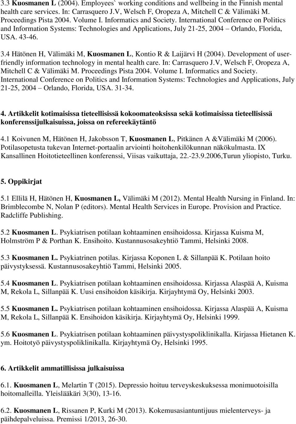 3.4 Hätönen H, Välimäki M, Kuosmanen L, Kontio R & Laijärvi H (2004). Development of userfriendly information technology in mental health care. In: Carrasquero J.