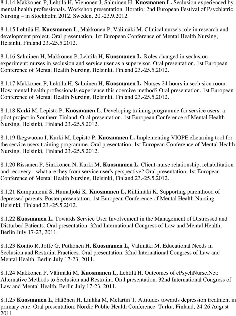 Clinical nurse's role in research and development project. Oral presentation. 1st European Conference of Mental Health Nursing, Helsinki, Finland 23.-25.5.2012. 8.1.16 Salminen H, Makkonen P, Lehtilä H, Kuosmanen L.