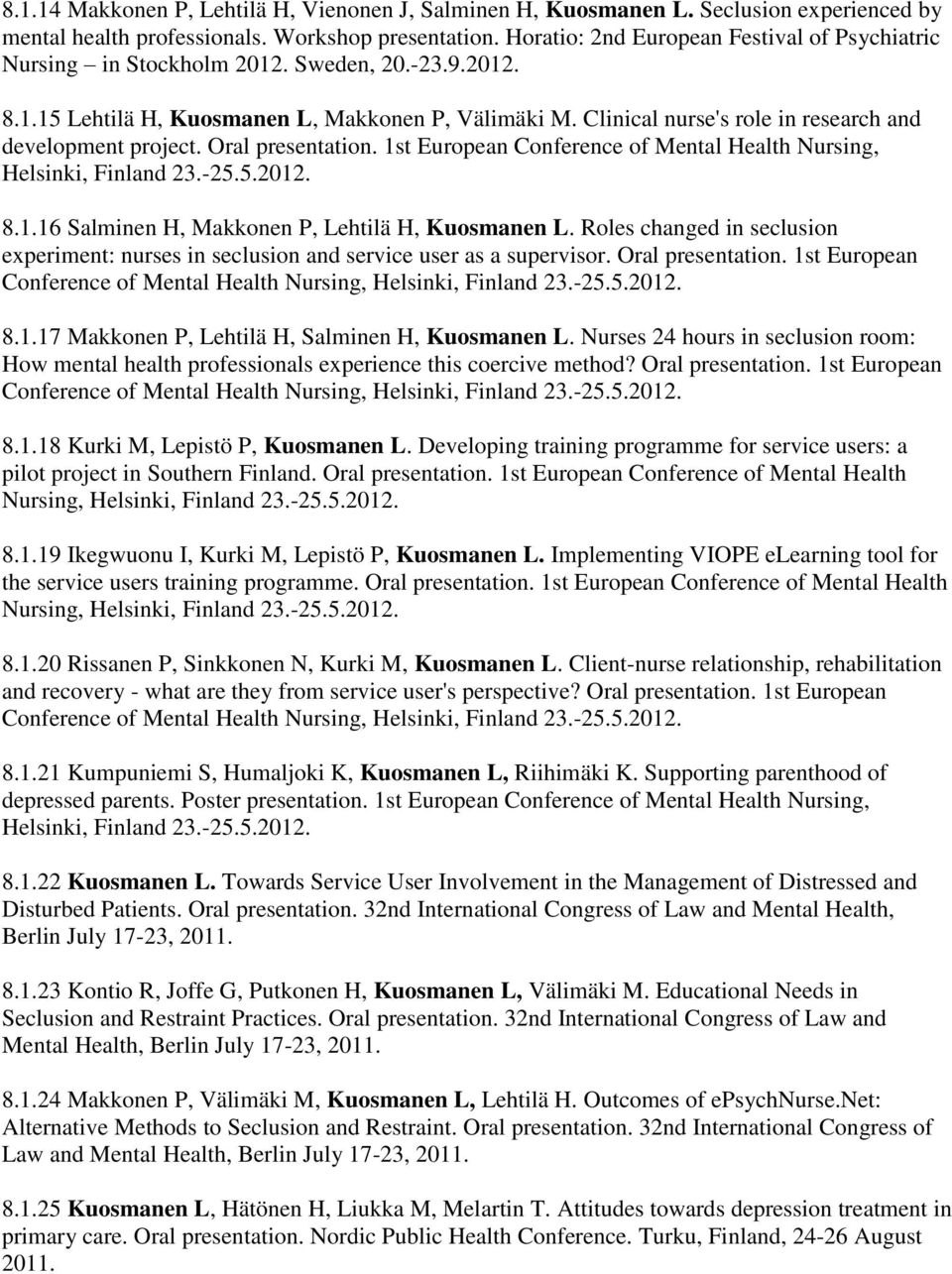 Clinical nurse's role in research and development project. Oral presentation. 1st European Conference of Mental Health Nursing, Helsinki, Finland 23.-25.5.2012. 8.1.16 Salminen H, Makkonen P, Lehtilä H, Kuosmanen L.