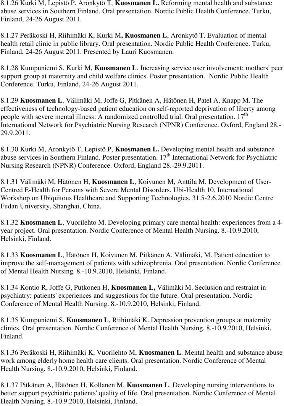 Nordic Public Health Conference. Turku, Finland, 24-26 August 2011. Presented by Lauri Kuosmanen. 8.1.28 Kumpuniemi S, Kurki M, Kuosmanen L.