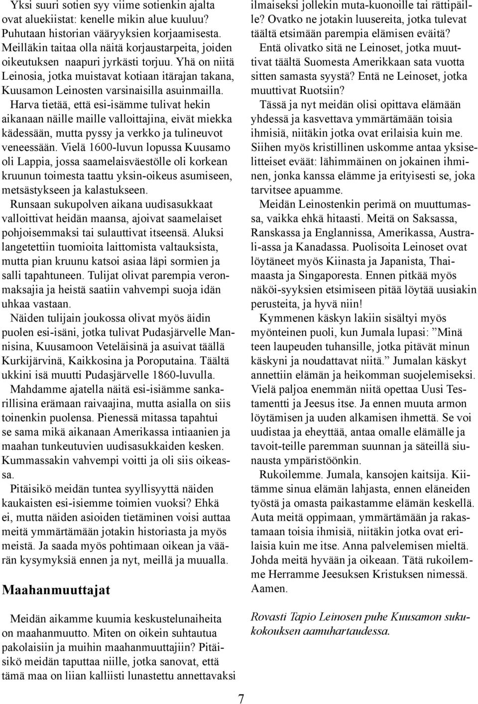 Harva tietää, että esi-isämme tulivat hekin aikanaan näille maille valloittajina, eivät miekka kädessään, mutta pyssy ja verkko ja tulineuvot veneessään.