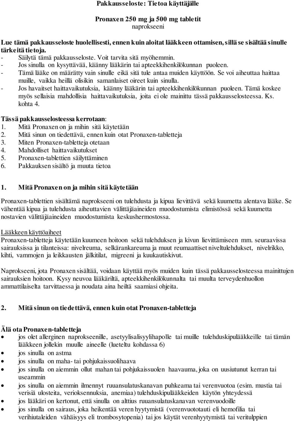 - Tämä lääke on määrätty vain sinulle eikä sitä tule antaa muiden käyttöön. Se voi aiheuttaa haittaa muille, vaikka heillä olisikin samanlaiset oireet kuin sinulla.