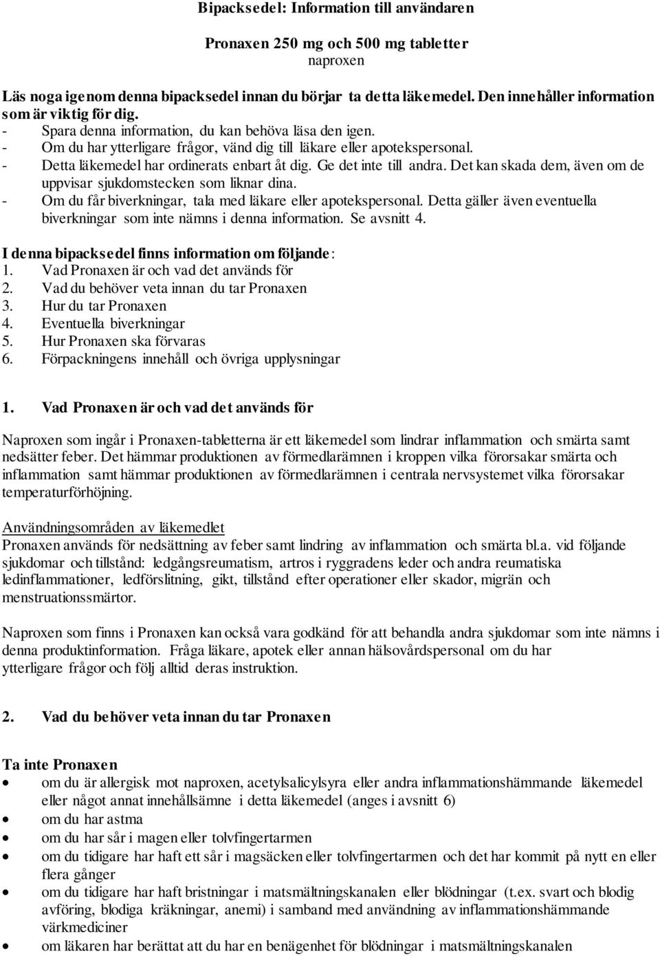 - Detta läkemedel har ordinerats enbart åt dig. Ge det inte till andra. Det kan skada dem, även om de uppvisar sjukdomstecken som liknar dina.