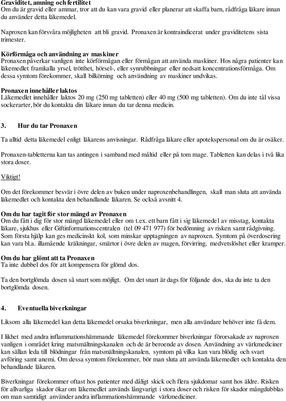 Körförmåga och användning av maskiner Pronaxen påverkar vanligen inte körförmågan eller förmågan att använda maskiner.