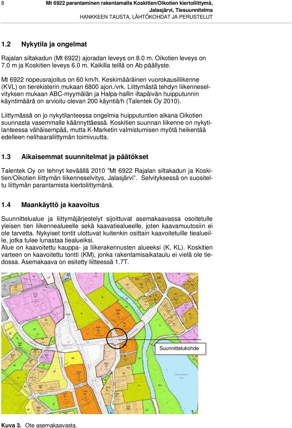 Liittymästä tehdyn liikenneselvityksen mukaan ABC-myymälän ja Halpa-hallin iltapäivän huipputunnin käyntimäärä on arvioitu olevan 200 käyntiä/h (Talentek Oy 2010).