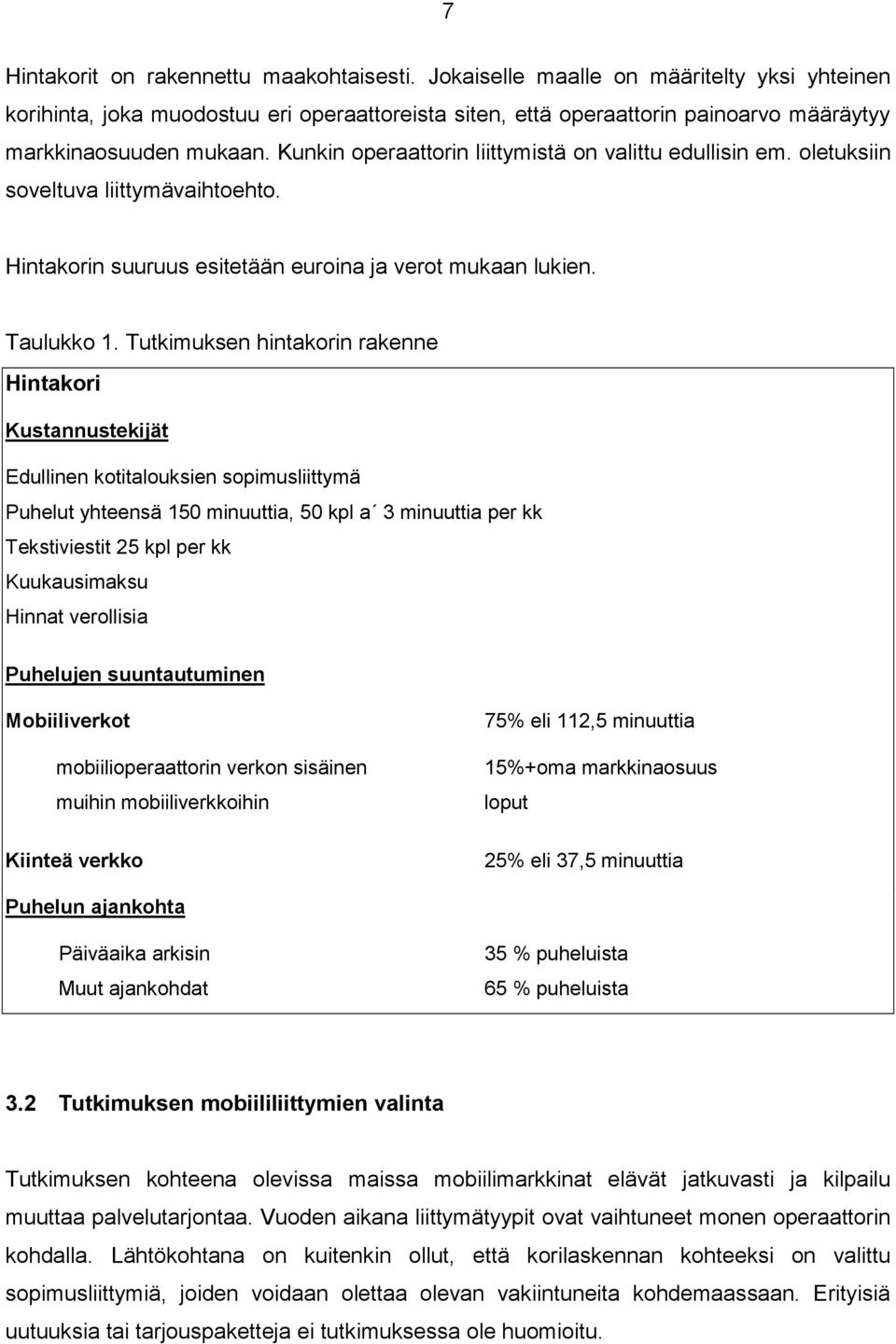 Kunkin operaattorin liittymistä on valittu edullisin em. oletuksiin soveltuva liittymävaihtoehto. Hintakorin suuruus esitetään euroina ja verot mukaan lukien. Taulukko 1.