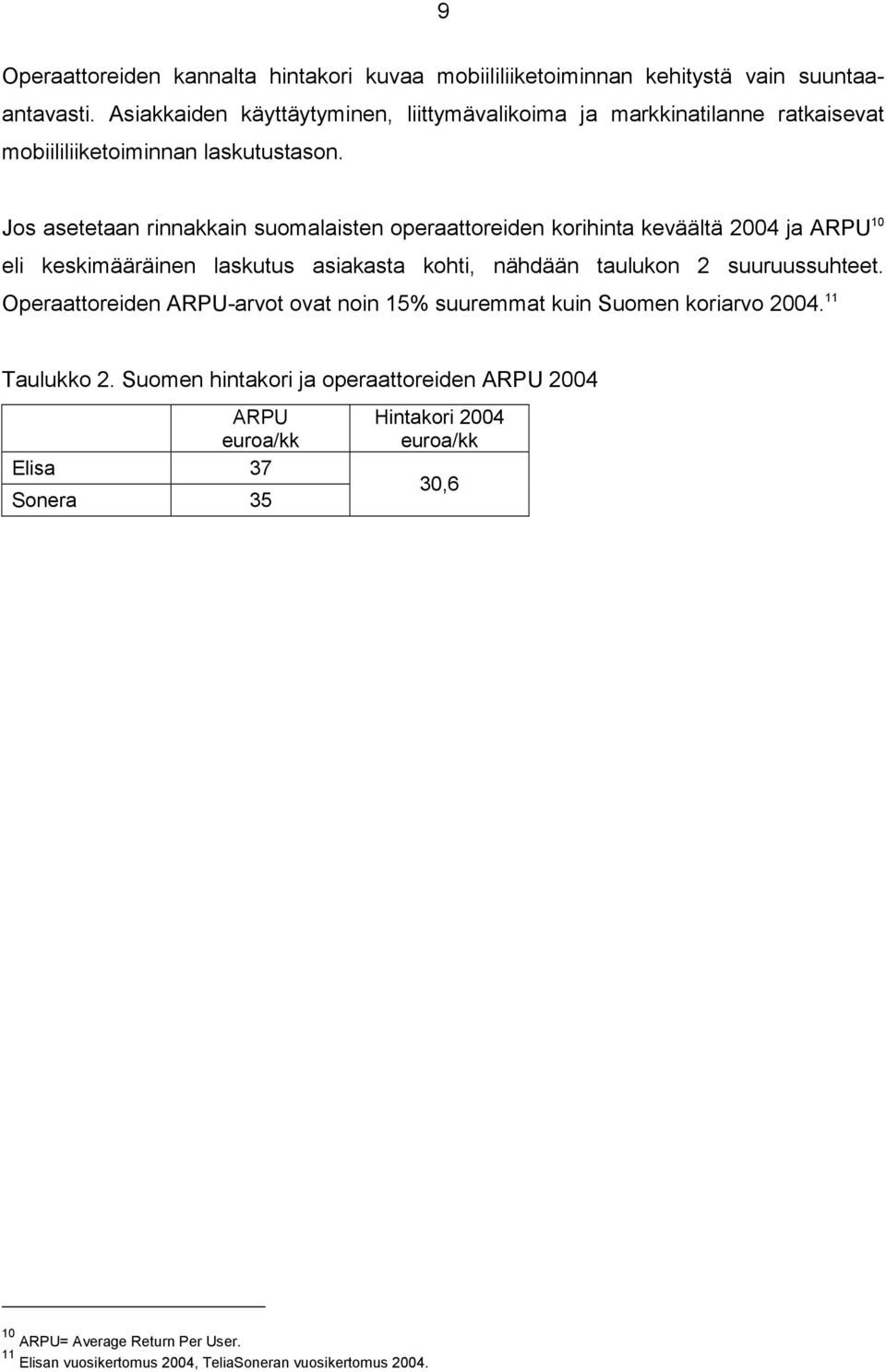 Jos asetetaan rinnakkain suomalaisten operaattoreiden korihinta keväältä 2004 ja ARPU 10 eli keskimääräinen laskutus asiakasta kohti, nähdään taulukon 2 suuruussuhteet.