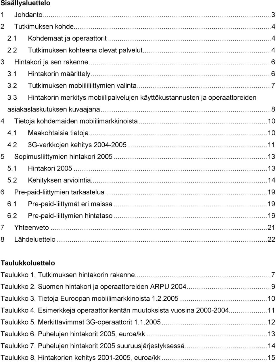 ..8 4 Tietoja kohdemaiden mobiilimarkkinoista...10 4.1 Maakohtaisia tietoja...10 4.2 3G-verkkojen kehitys 2004-2005...11 5 Sopimusliittymien hintakori 2005...13 5.1 Hintakori 2005...13 5.2 Kehityksen arviointia.