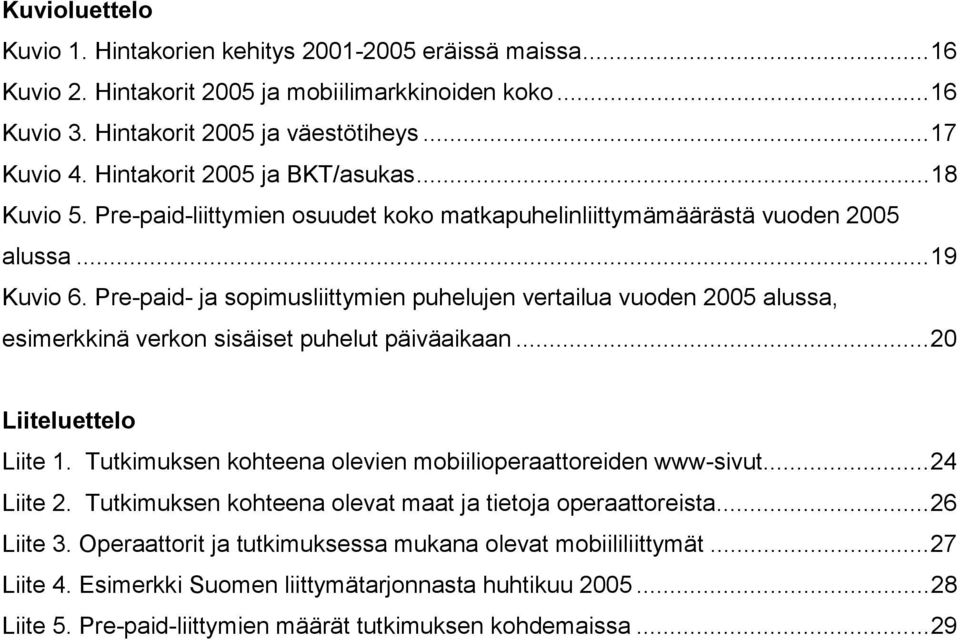 Pre-paid- ja sopimusliittymien puhelujen vertailua vuoden 2005 alussa, esimerkkinä verkon sisäiset puhelut päiväaikaan...20 Liiteluettelo Liite 1.