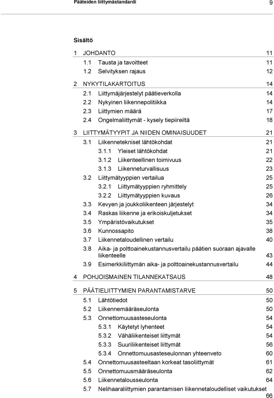 1.2 Liikenteellinen toimivuus 22 3.1.3 Liikenneturvallisuus 23 3.2 Liittymätyyppien vertailua 25 3.2.1 Liittymätyyppien ryhmittely 25 3.2.2 Liittymätyyppien kuvaus 26 3.