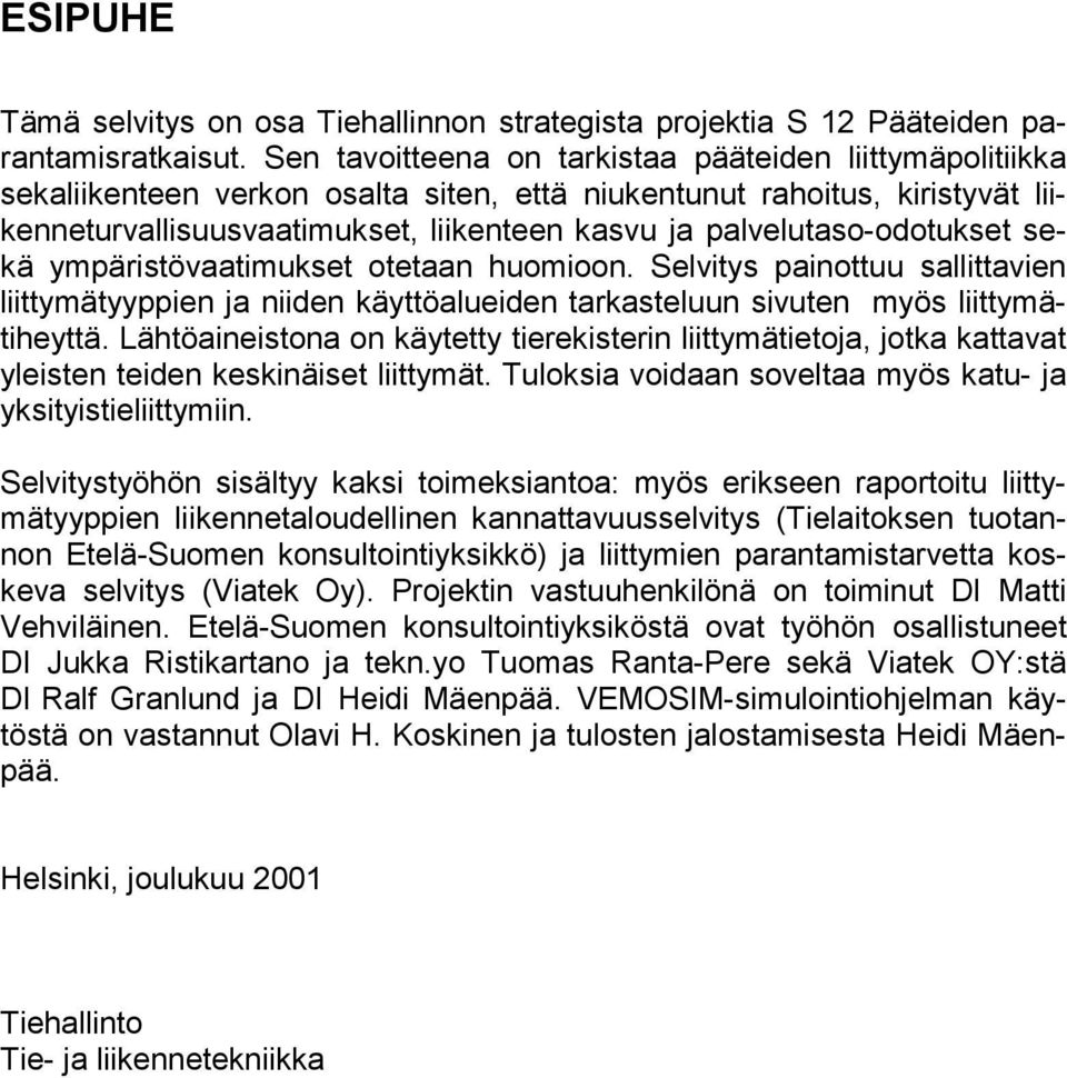 palvelutaso-odotukset sekä ympäristövaatimukset otetaan huomioon. Selvitys painottuu sallittavien liittymätyyppien ja niiden käyttöalueiden tarkasteluun sivuten myös liittymätiheyttä.