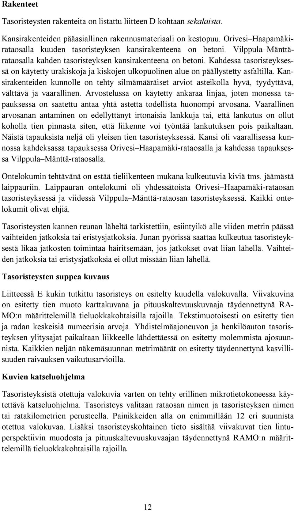 Kahdessa tasoristeyksessä on käytetty urakiskoja ja kiskojen ulkopuolinen alue on päällystetty asfaltilla.