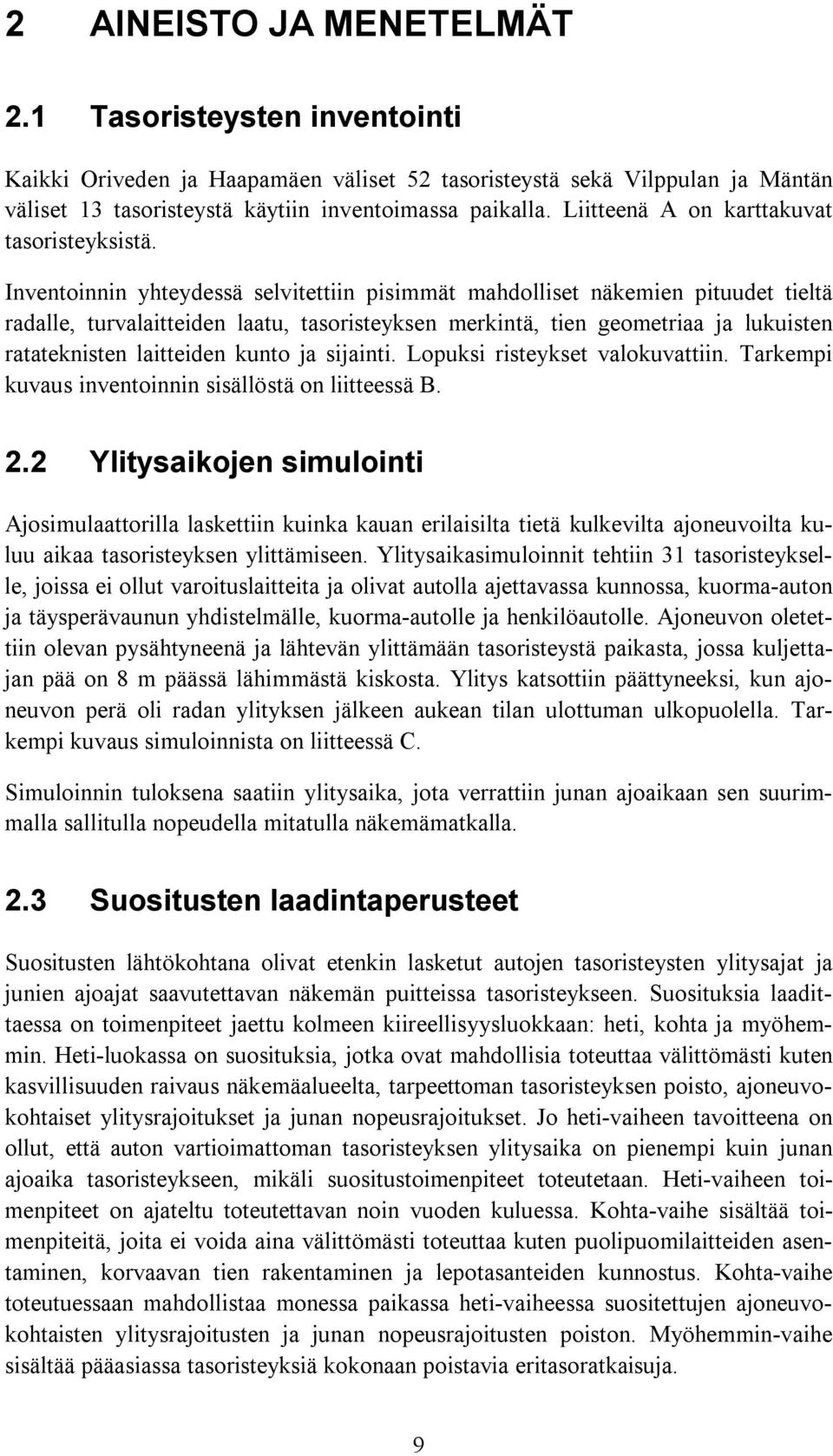 Inventoinnin yhteydessä selvitettiin pisimmät mahdolliset näkemien pituudet tieltä radalle, turvalaitteiden laatu, tasoristeyksen merkintä, tien geometriaa ja lukuisten ratateknisten laitteiden kunto