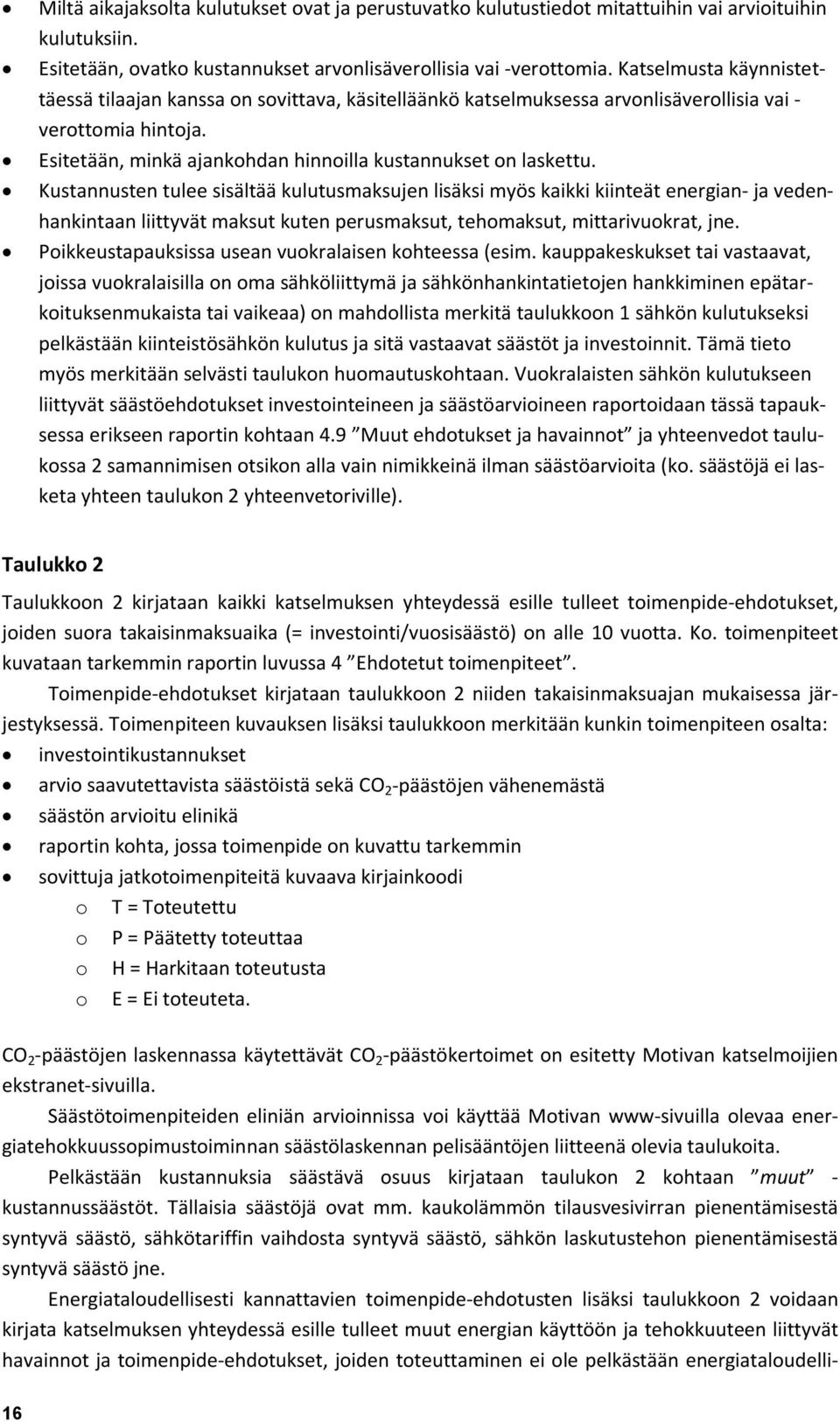 Kustannusten tulee sisältää kulutusmaksujen lisäksi myös kaikki kiinteät energian- ja vedenhankintaan liittyvät maksut kuten perusmaksut, tehomaksut, mittarivuokrat, jne.