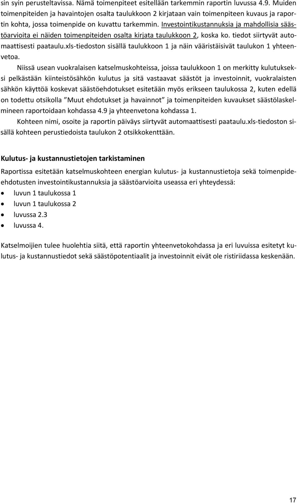 Investointikustannuksia ja mahdollisia säästöarvioita ei näiden toimenpiteiden osalta kirjata taulukkoon 2, koska ko. tiedot siirtyvät automaattisesti paataulu.