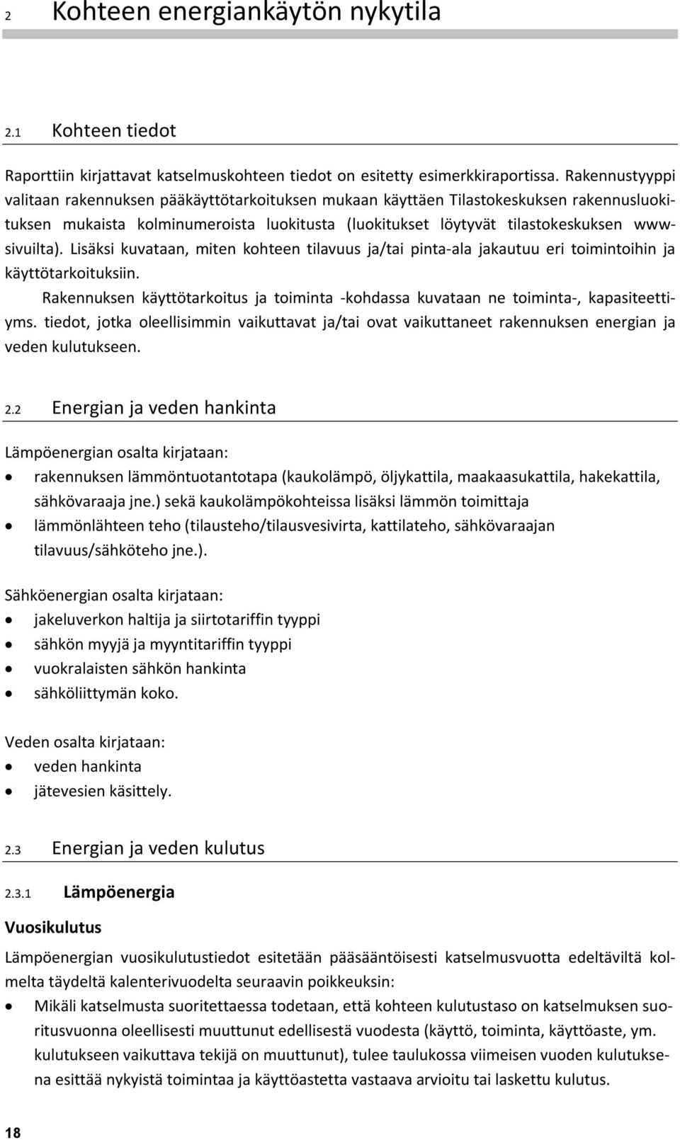 Lisäksi kuvataan, miten kohteen tilavuus ja/tai pinta-ala jakautuu eri toimintoihin ja käyttötarkoituksiin. Rakennuksen käyttötarkoitus ja toiminta -kohdassa kuvataan ne toiminta-, kapasiteettiyms.