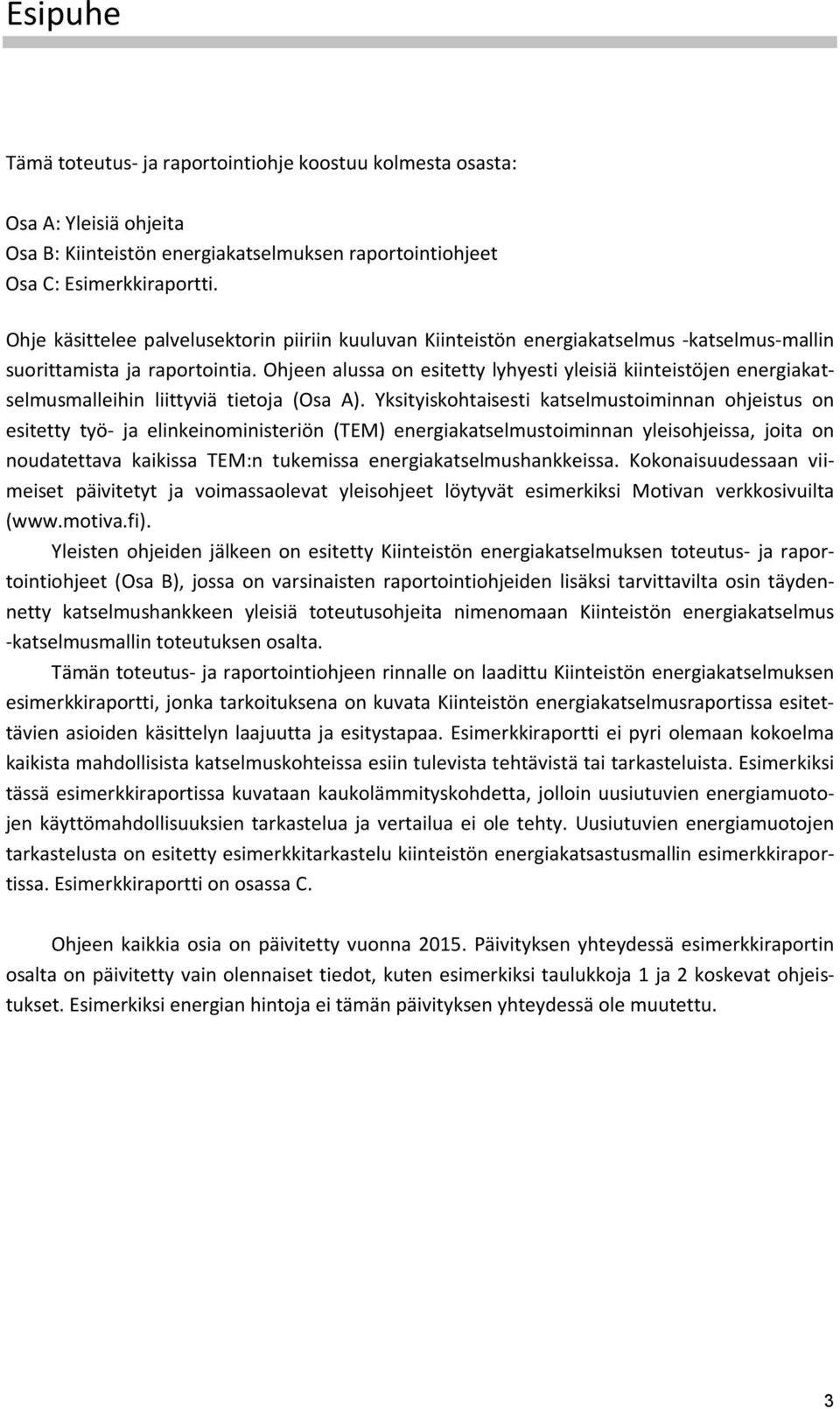 Ohjeen alussa on esitetty lyhyesti yleisiä kiinteistöjen energiakatselmusmalleihin liittyviä tietoja (Osa A).