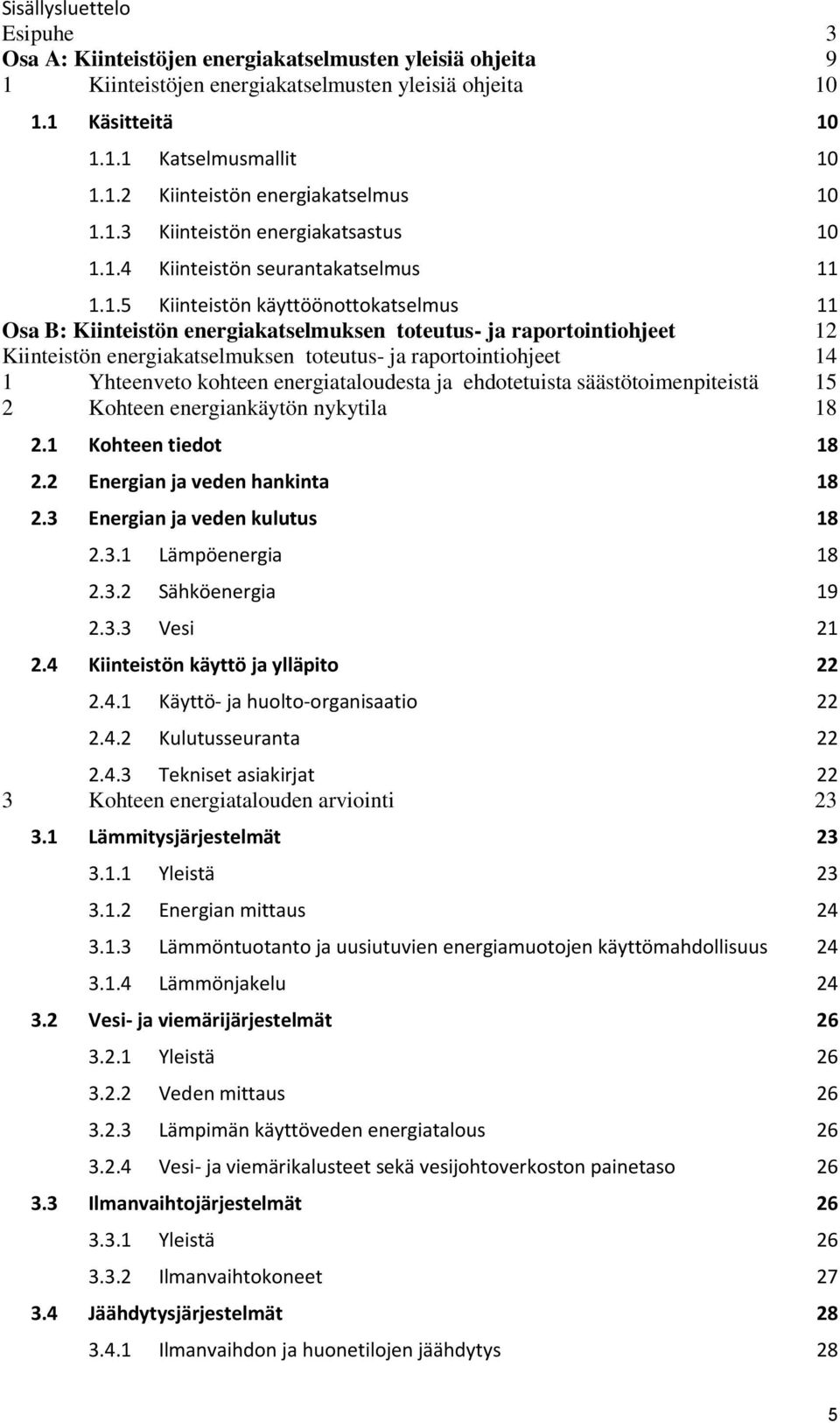 Kiinteistön energiakatselmuksen toteutus- ja raportointiohjeet 14 1 Yhteenveto kohteen energiataloudesta ja ehdotetuista säästötoimenpiteistä 15 2 Kohteen energiankäytön nykytila 18 2.