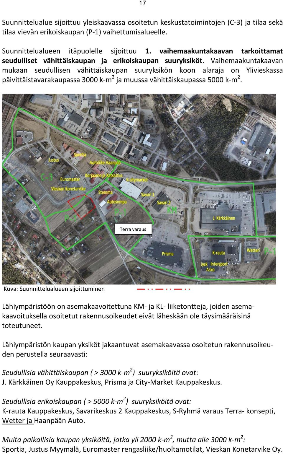 Vaihemaakuntakaavan mukaan seudullisen vähittäiskaupan suuryksikön koon alaraja on Ylivieskassa päivittäistavarakaupassa 3000 k-m 2 ja muussa vähittäiskaupassa 5000 k-m 2.