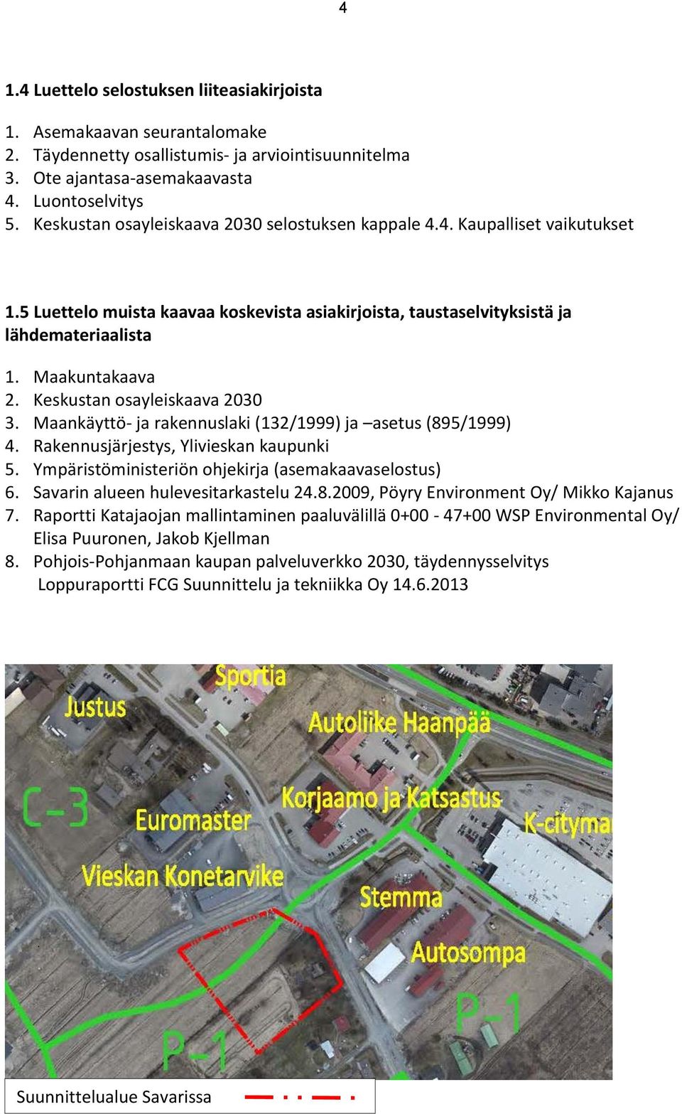 Keskustan osayleiskaava 2030 3. Maankäyttö- ja rakennuslaki (132/1999) ja asetus (895/1999) 4. Rakennusjärjestys, Ylivieskan kaupunki 5. Ympäristöministeriön ohjekirja (asemakaavaselostus) 6.