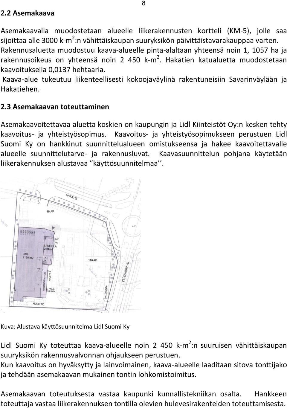 Kaava-alue tukeutuu liikenteellisesti kokoojaväylinä rakentuneisiin Savarinväylään ja Hakatiehen. 2.