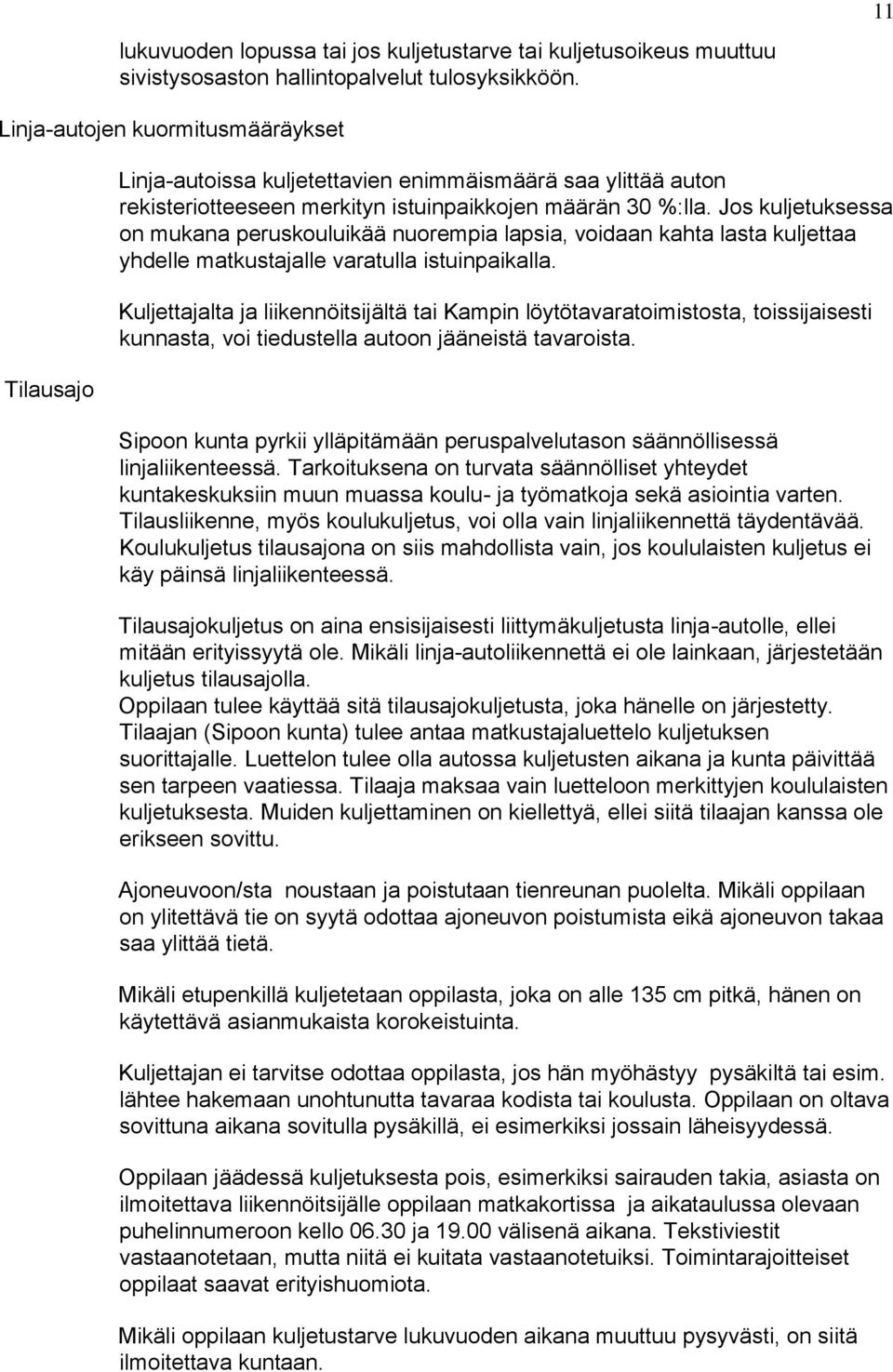 Jos kuljetuksessa on mukana peruskouluikää nuorempia lapsia, voidaan kahta lasta kuljettaa yhdelle matkustajalle varatulla istuinpaikalla.